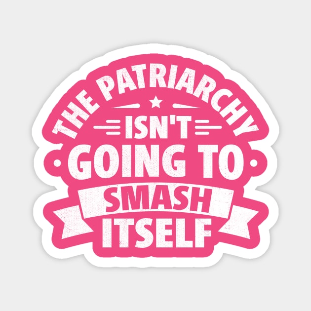 The Patriarchy Isn't Going to Smash Itself Magnet by TheDesignDepot