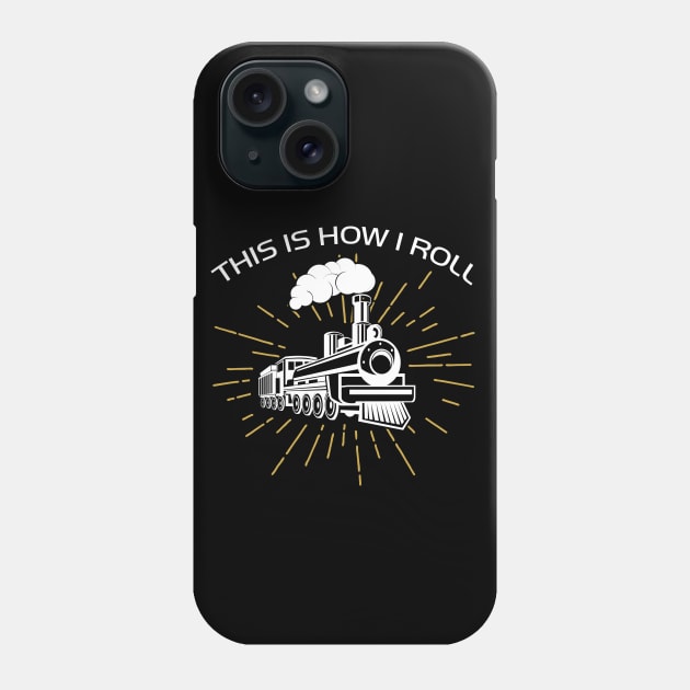 This is How I Roll Train Phone Case by jrsv22