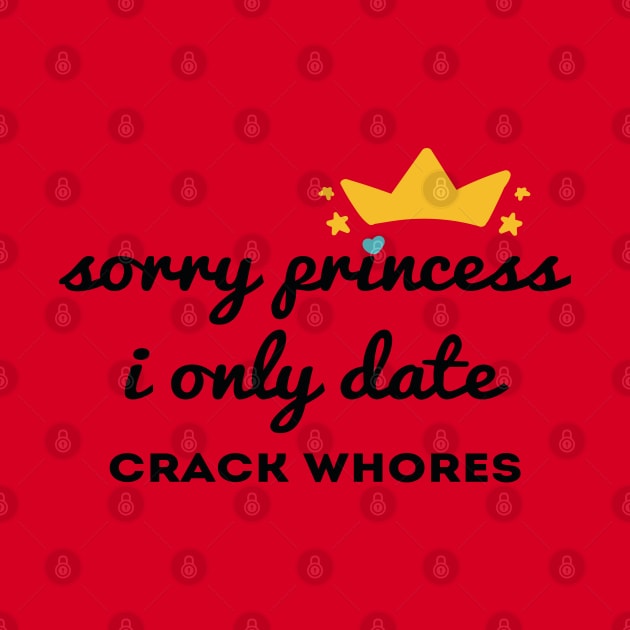 Sorry princess i only date crack whores by Abddox-99