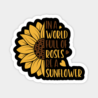 in a world full of roses be a sunelower Magnet