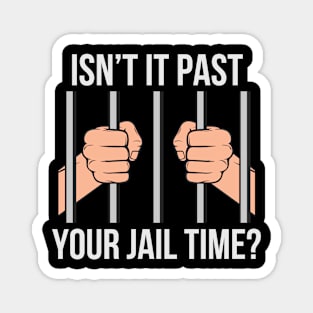 Isn't Past Your Jail Time? Magnet