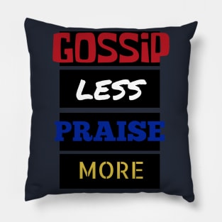 Gossip Less, Praise More Pillow