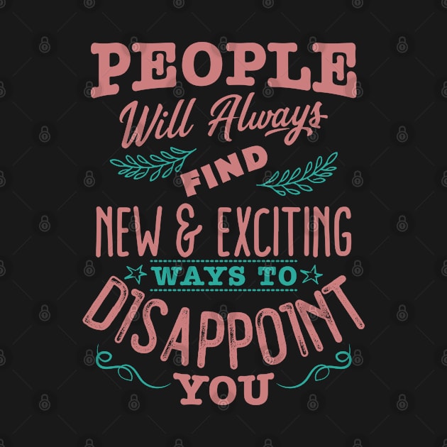 People will always find new and exciting ways to disappoint you by Radiant Self