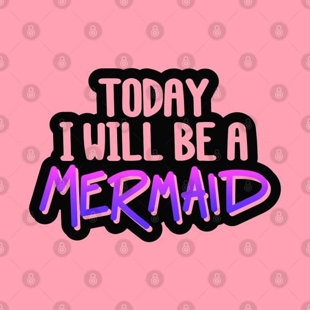 Today I Will Be A Mermaid Quote - Mermaid Lover by Artistic muss