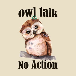 Funny Owl Pun- Owl Talk, No Action- All Talk, No Action- Black Text Version T-Shirt