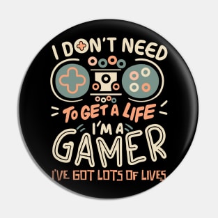 I Don't Need To Get a Life I'm A Gamer Pin