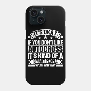 It's Okay If You Don't Like Autocross It's Kind Of A Smart People Sports Anyway Autocross Lover Phone Case