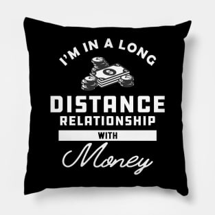 Money - I'm in a long distance relationship with money Pillow