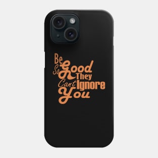 Be So Good They Can't Ignore You Phone Case