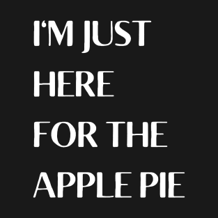 I'm Just Here For The Apple Pie T-Shirt