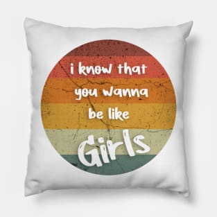 i know that you wanna be like Girls Pillow
