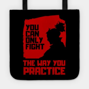 You can only fight the way you practice (Miyamoto Musashi - Quote) Tote