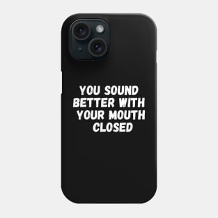 Sarcasm You Sound Better With Your Mouth Closed Phone Case