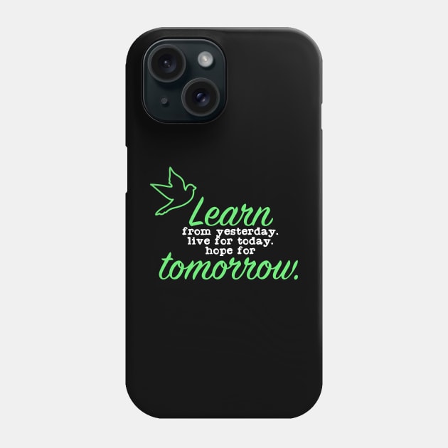 Learn from Yesterday Live for today Hope for Tomorrow Phone Case by Suryaraj