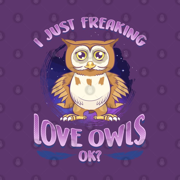 I Just Freaking Love Owls Ok? by E