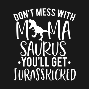 Don't Mess With Mamasaurus You'll Get Jurasskicked Funny Humorous T-Shirt