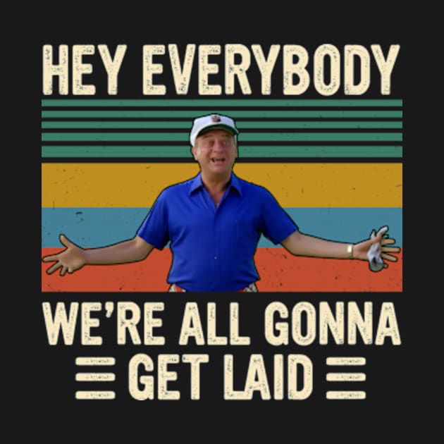 Al Czervik Hey Everybody We're All Gonna Get Land Caddyshack by Ahana Hilenz