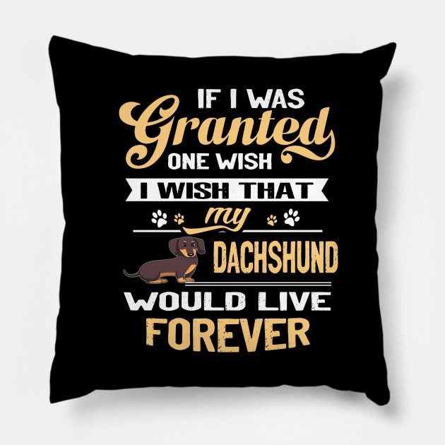 If I Was Grantesd One Wish I Wish That My Dachshund Would Live Forever Pillow by Drakes