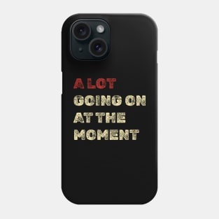 A Lot Going On At The Moment Phone Case