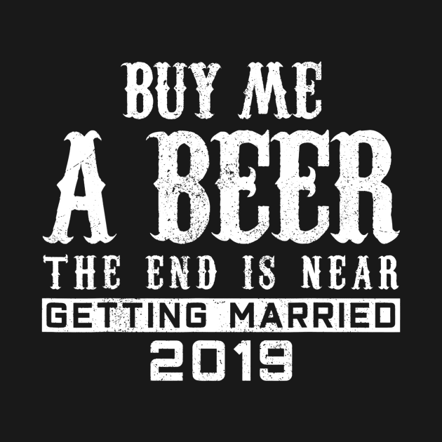 Mens Buy Me A Beer The End Is Near TShirt Groom 2020 by lohstraetereva