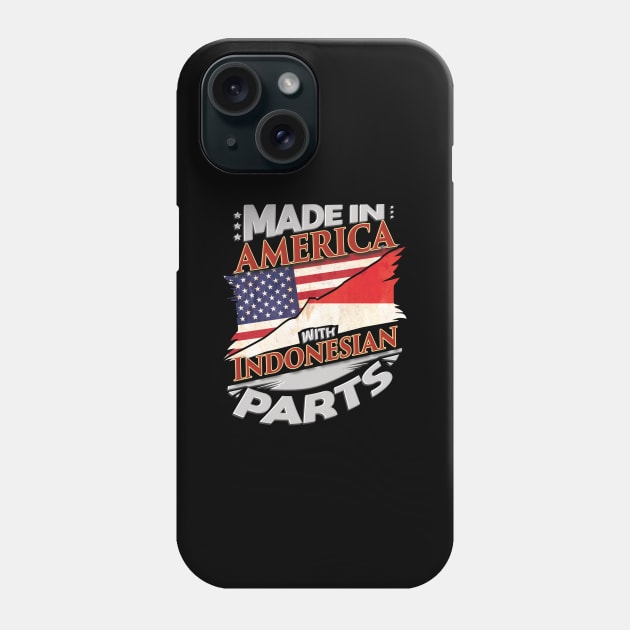 Made In America With Indonesian Parts - Gift for Indonesian From Indonesia Phone Case by Country Flags