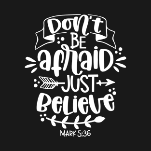 Don't Be Afraid Just Believe Encouraging Christian Quote T-Shirt