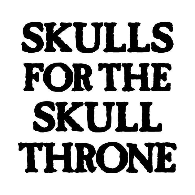 Skulls for the Skull Throne (dark) by conform