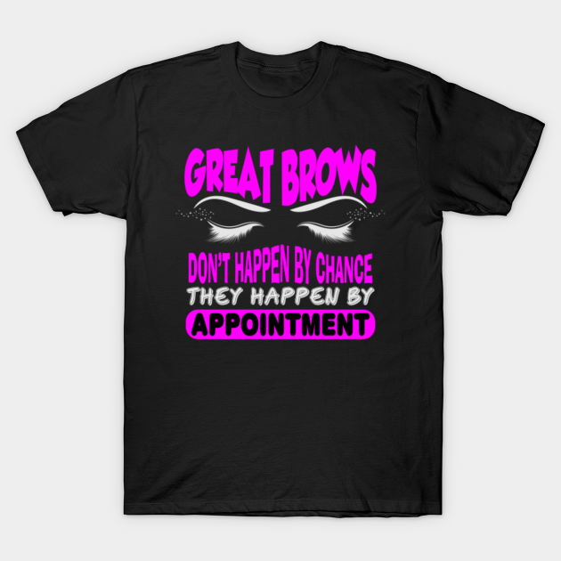 Discover Great brows don't happen by chance - makeup artist - Eyelash - T-Shirt