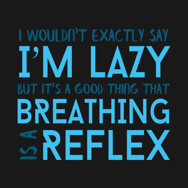 I Wouldn't Exactly Say I'm Lazy But It's A Good Thing That Breathing Is A Reflex by VintageArtwork