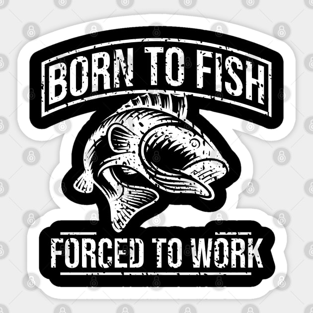 Born To Fish Forced To Work - Born To Fish Forced To Work Fishing