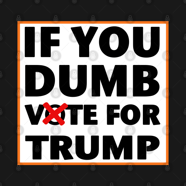 If you dumb vote for Trump election 2024 by by Joerdis Rosenpfeffer