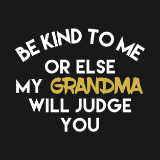 Be kind to me or grandma judges you T-Shirt