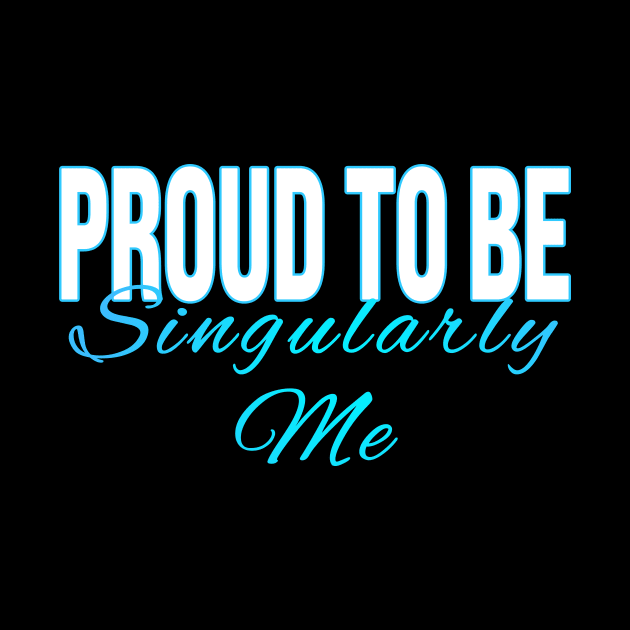 Proud to Be Singularly Me by XanderWitch Creative