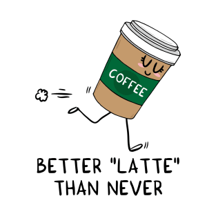 Better LATTE than never T-Shirt