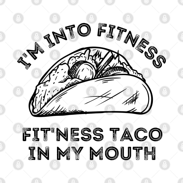 I'm Into Fitness...Fit'ness Taco In My Mouth Taco and Fitness Lover by Chase Excellence