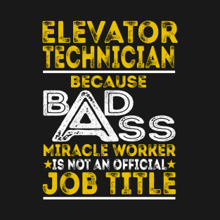 Elevator Technician Because Badass Miracle Worker T-Shirt