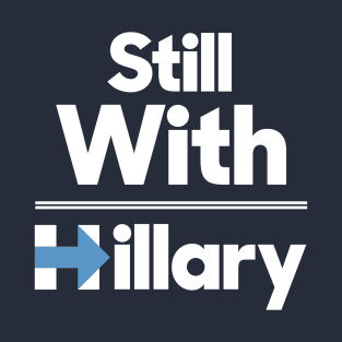 Still with Hillary Clinton T-Shirt