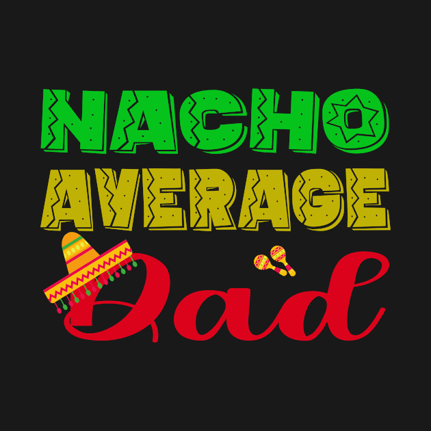 Funny Father's Day Nacho Average Dad Cinco De Mayo by ExprezzDesigns