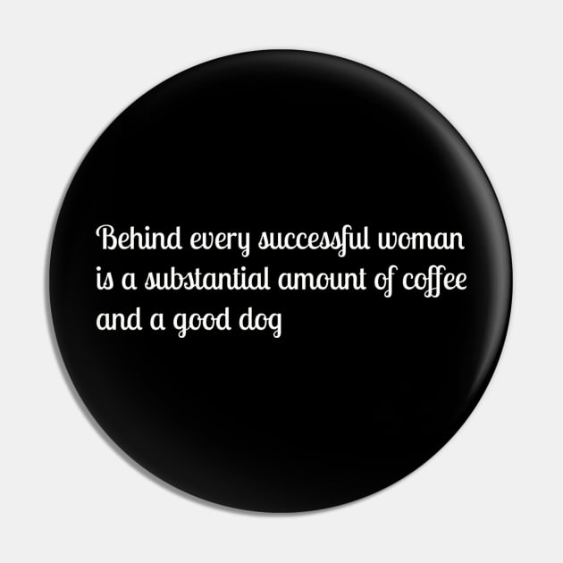 Behind every successful woman is a substantial amount of coffee and a good dog Pin by TeeGeek Boutique