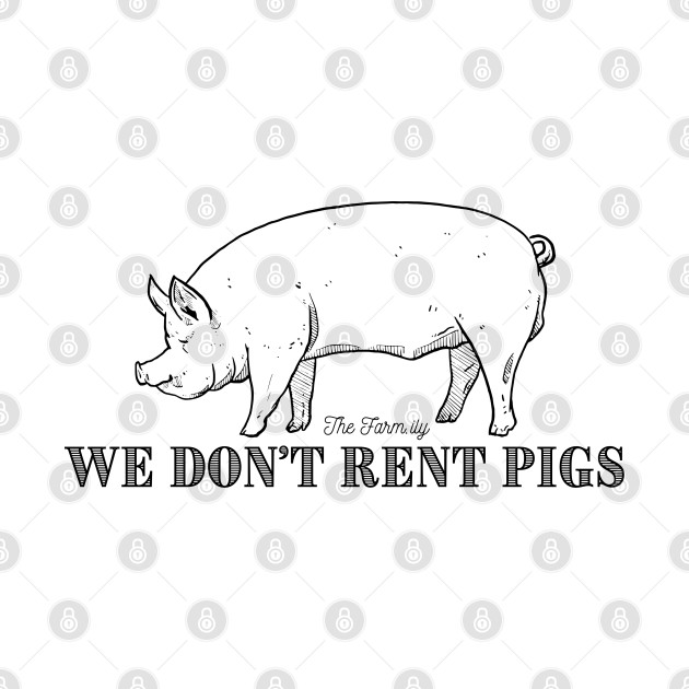 We Don’t Rent Pigs by The Farm.ily