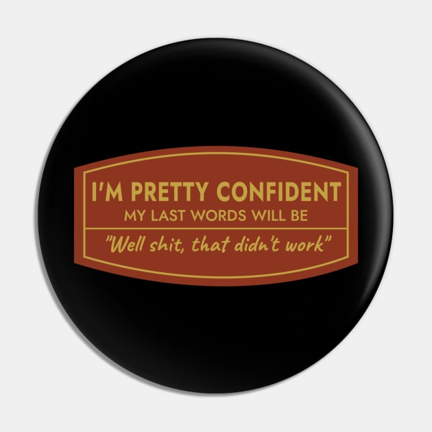 I Am Pretty Confident My Last Words Pin by denkanysti