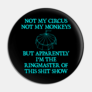 Not My Circus Not My Monkeys But I'm The Ringmaster Of This Shit Show Pin