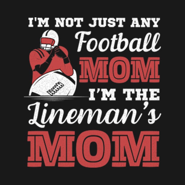 I'm Not Just Any Football Mom I Am The Lineman's Mom by larfly