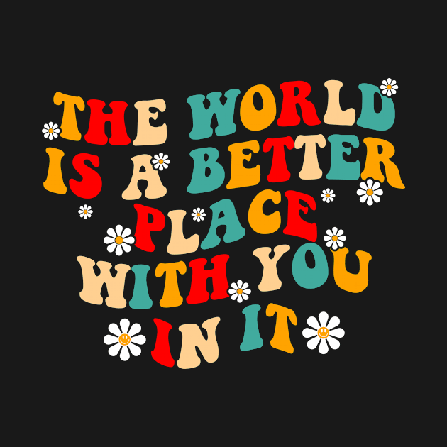 The World Is A Better Place With You In It by Monosshop