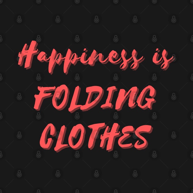 Happiness is Folding Clothes by Eat Sleep Repeat