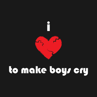 I Love To Make Boys Cry T-Shirt