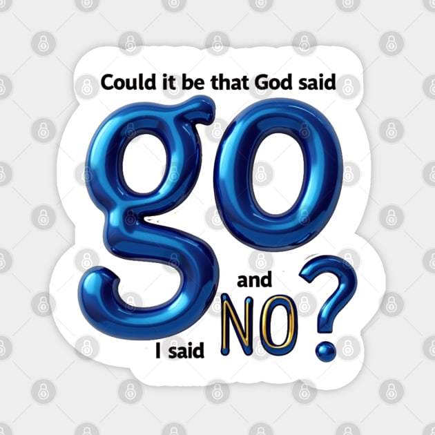 God Said Go, I Said No – Honest Faith Statement Magnet by Rox