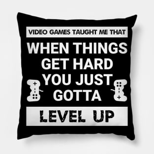 Video games taught me that when things get hard, you just gotta level up (White Text) Pillow