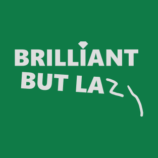 BRILLIANT BUT LAZ T-Shirt