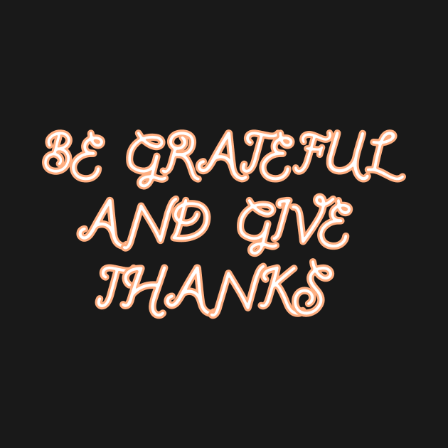 Be Grateful And Give Thanks by Word and Saying